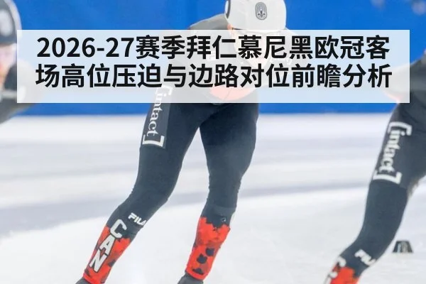 2026-27赛季拜仁慕尼黑欧冠客场高位压迫与边路对位前瞻分析