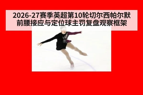 2026-27赛季英超第10轮切尔西帕尔默前腰接应与定位球主罚复盘观察框架
